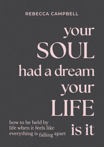 Your Soul Had a Dream: Your Life Is It: How to Be Held by Life When It Feels Like Everything Is Falling Apart