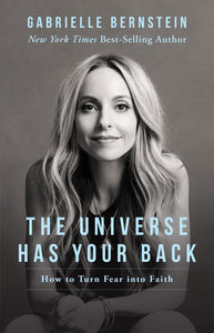 The Universe Has Your Back: Transform Fear to Faith - Gabrielle Bernstein